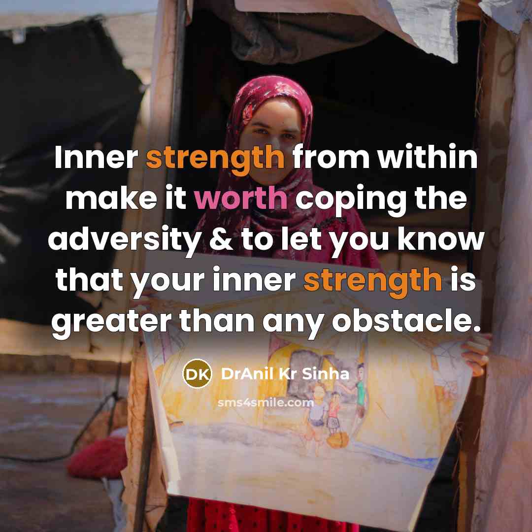 “Inner strength from within make it worth coping the adversity & to let you know that your inner strength is greater than any obstacle.” quote by DrAnil Kr Sinha