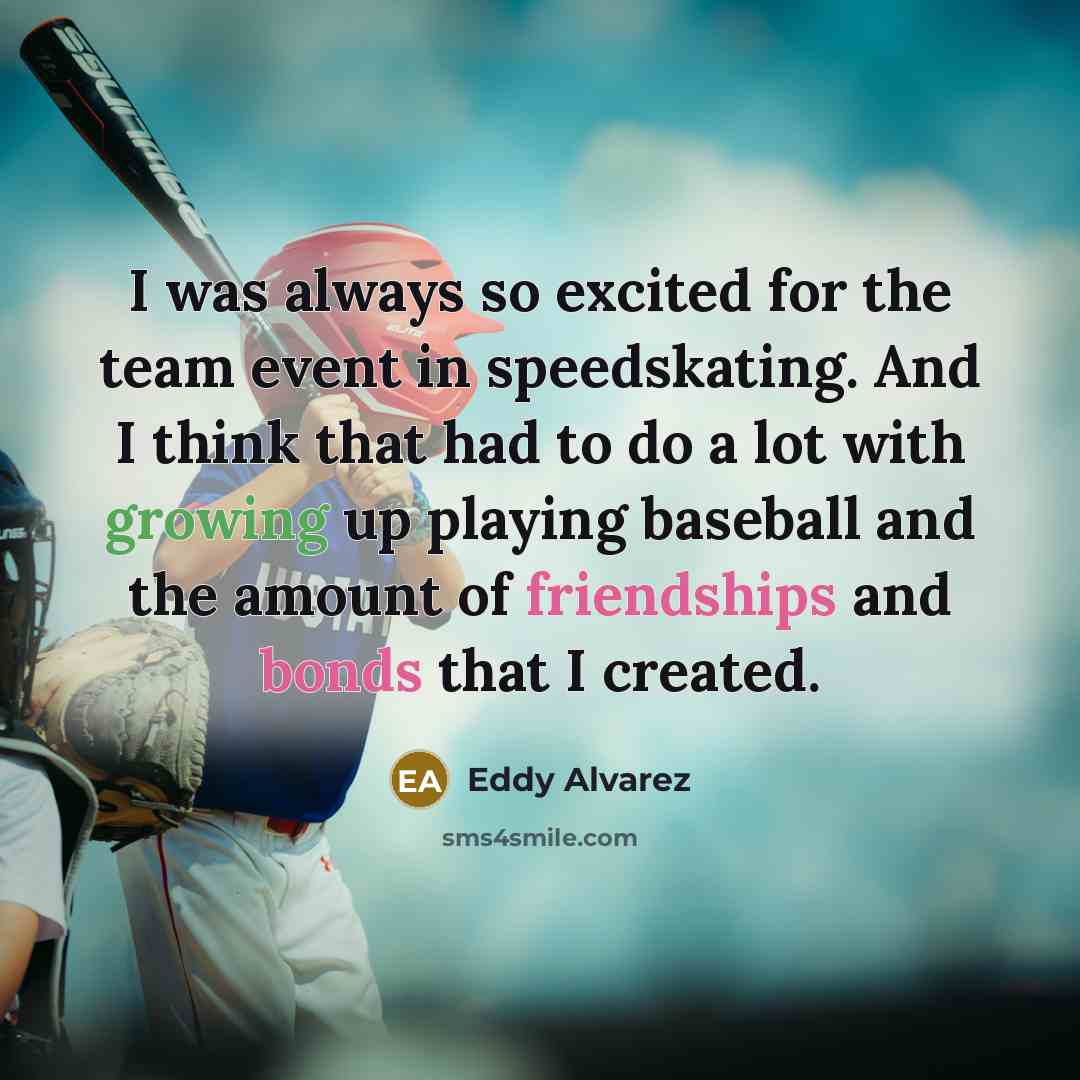 “I was always so excited for the team event in speedskating. And I think that had to do a lot with growing up playing baseball and the amount of friendships and bonds that I created.” quote by Eddy Alvarez