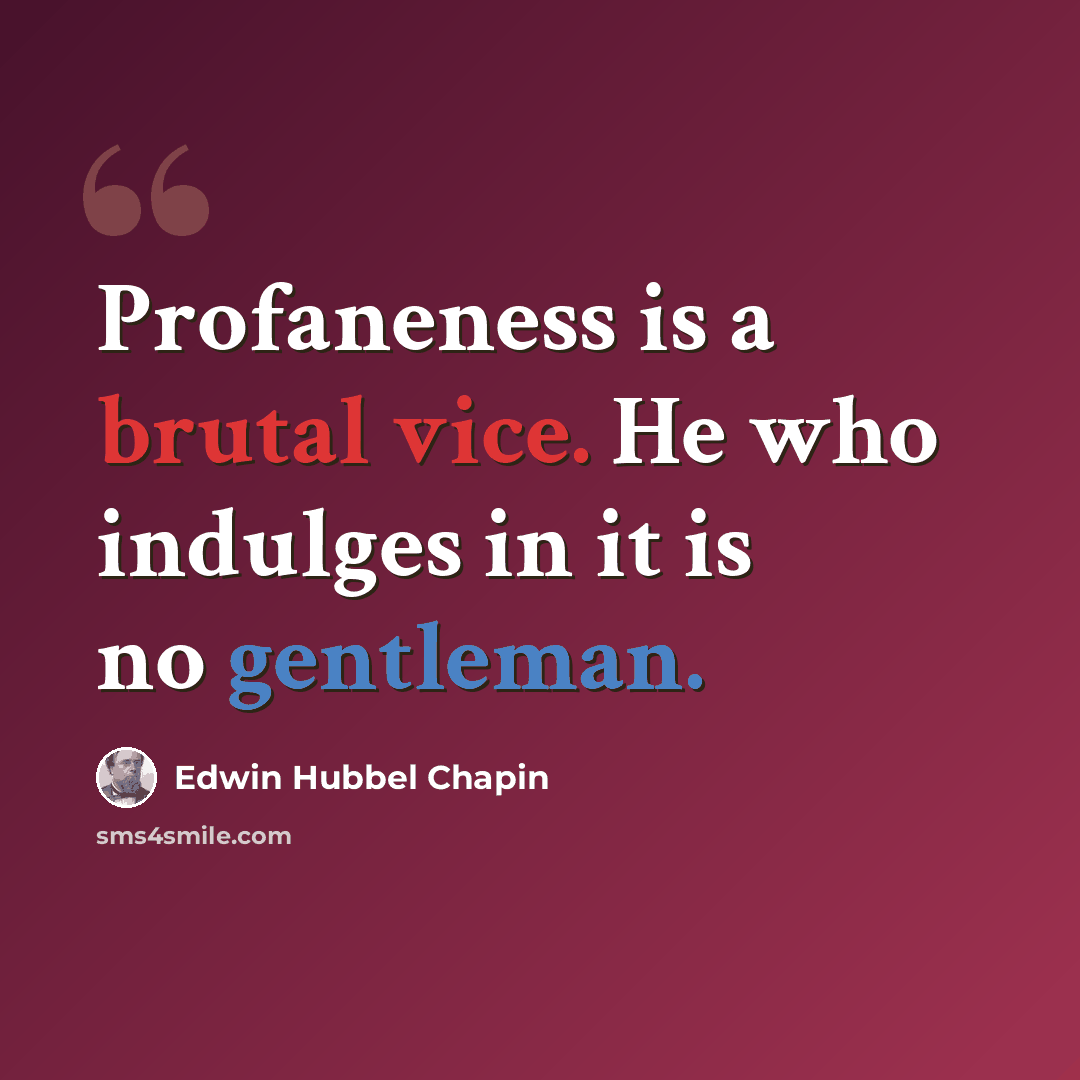 “Profaneness is a brutal vice. He who indulges in it is no gentleman.” quote by Edwin Hubbel Chapin