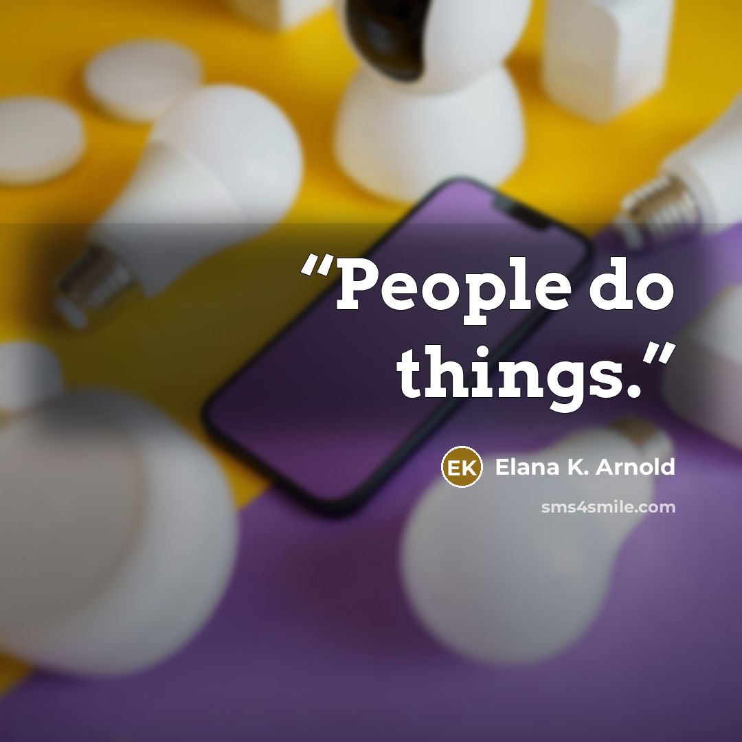“People do things.” quote by Elana K. Arnold