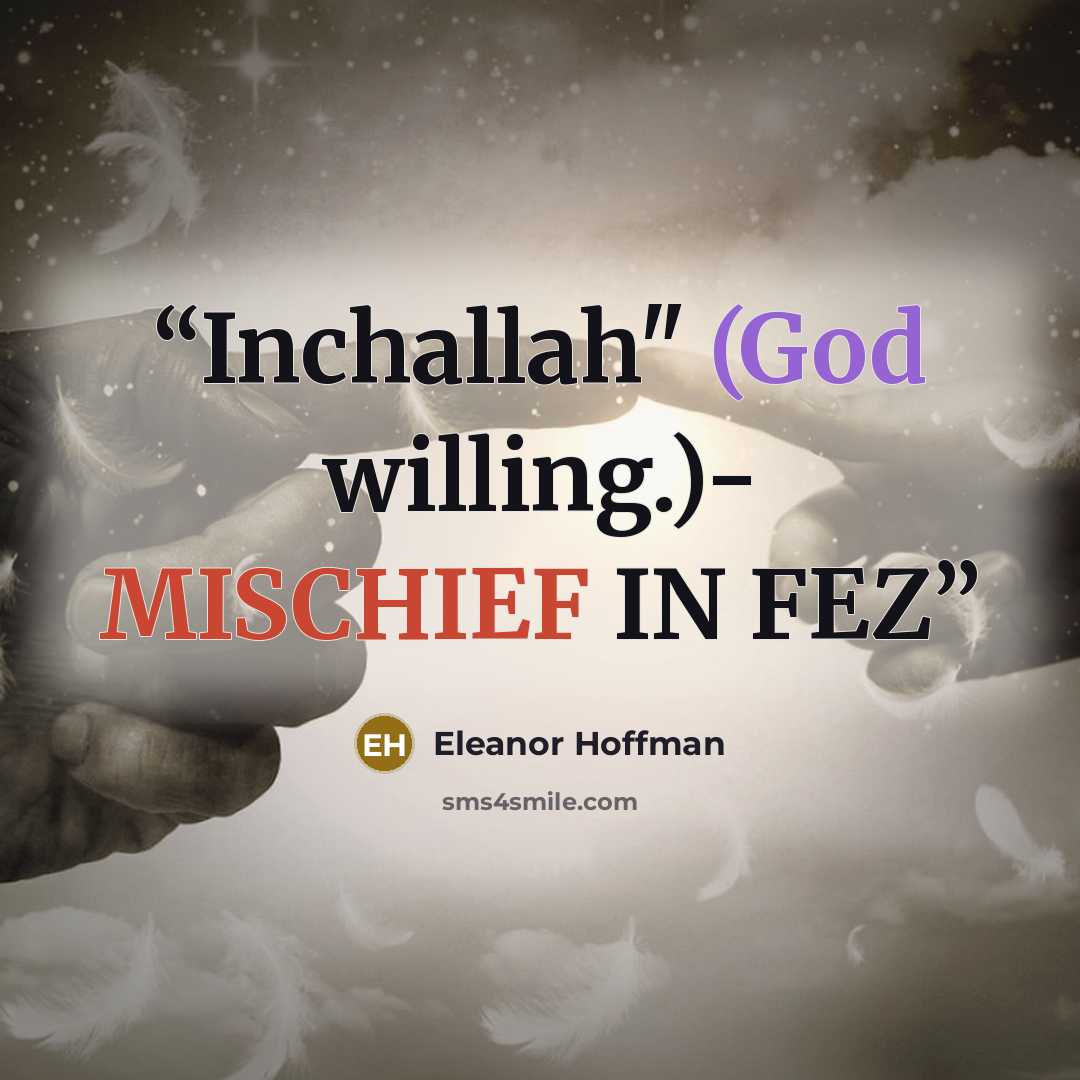 “Inchallah" (God willing.)- MISCHIEF IN FEZ” quote by Eleanor Hoffman