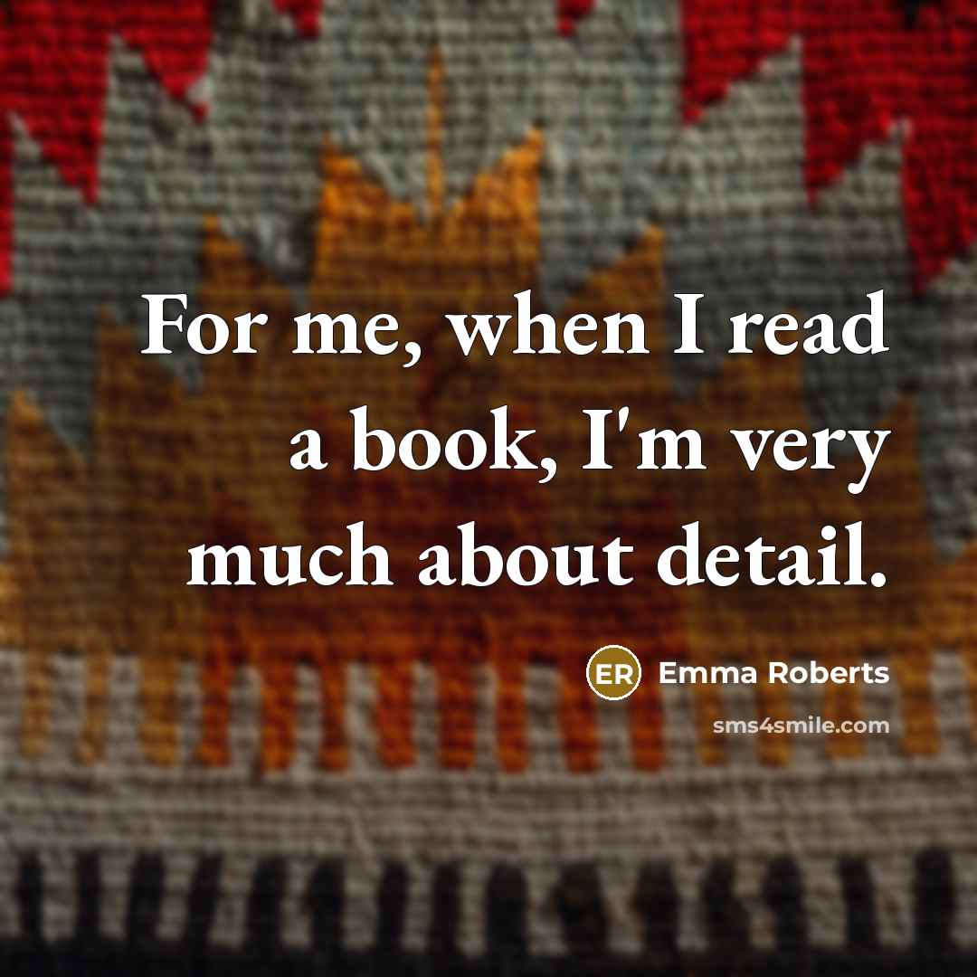 “For me, when I read a book, I'm very much about detail.” quote by Emma Roberts