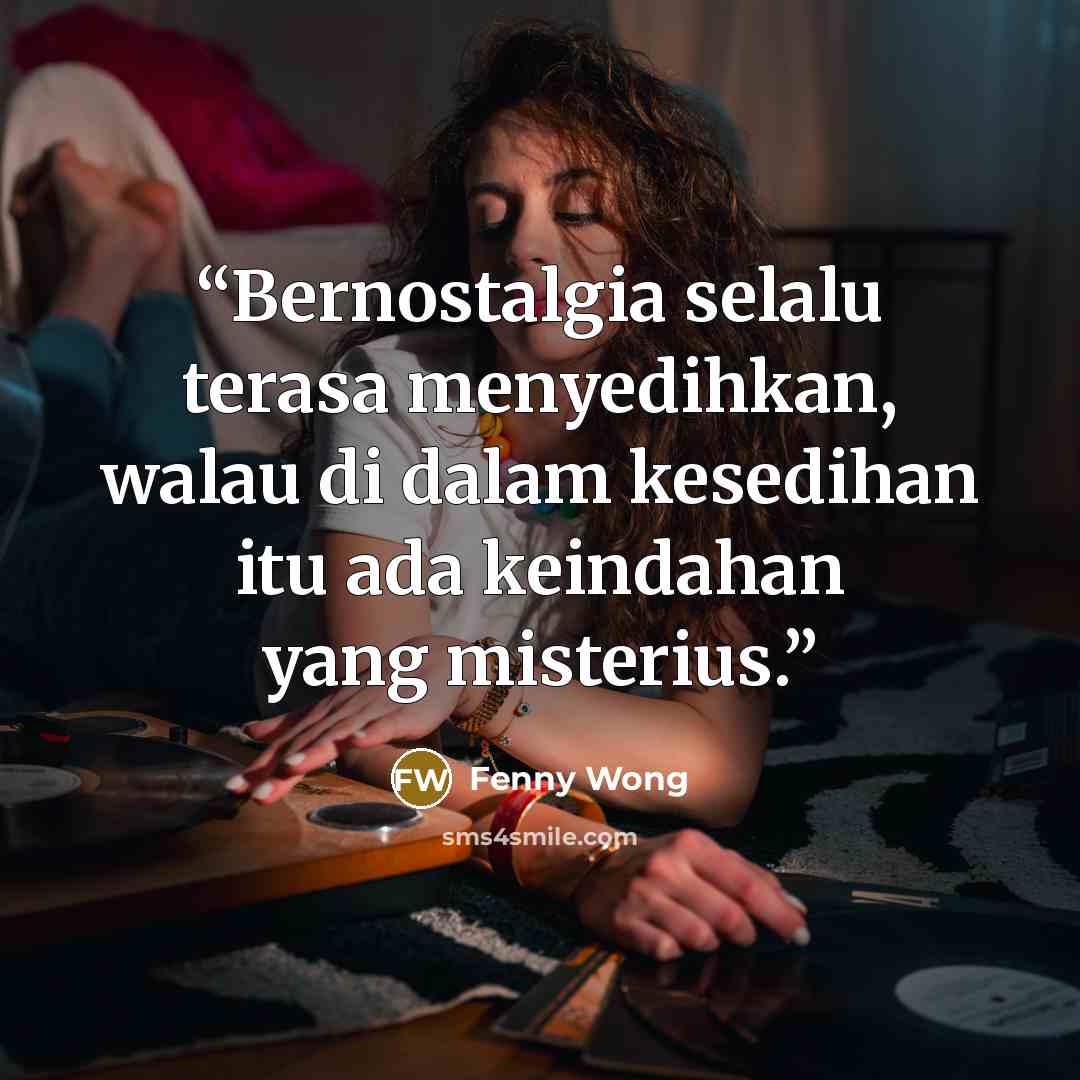 “Bernostalgia selalu terasa menyedihkan, walau di dalam kesedihan itu ada keindahan yang misterius.” quote by Fenny Wong