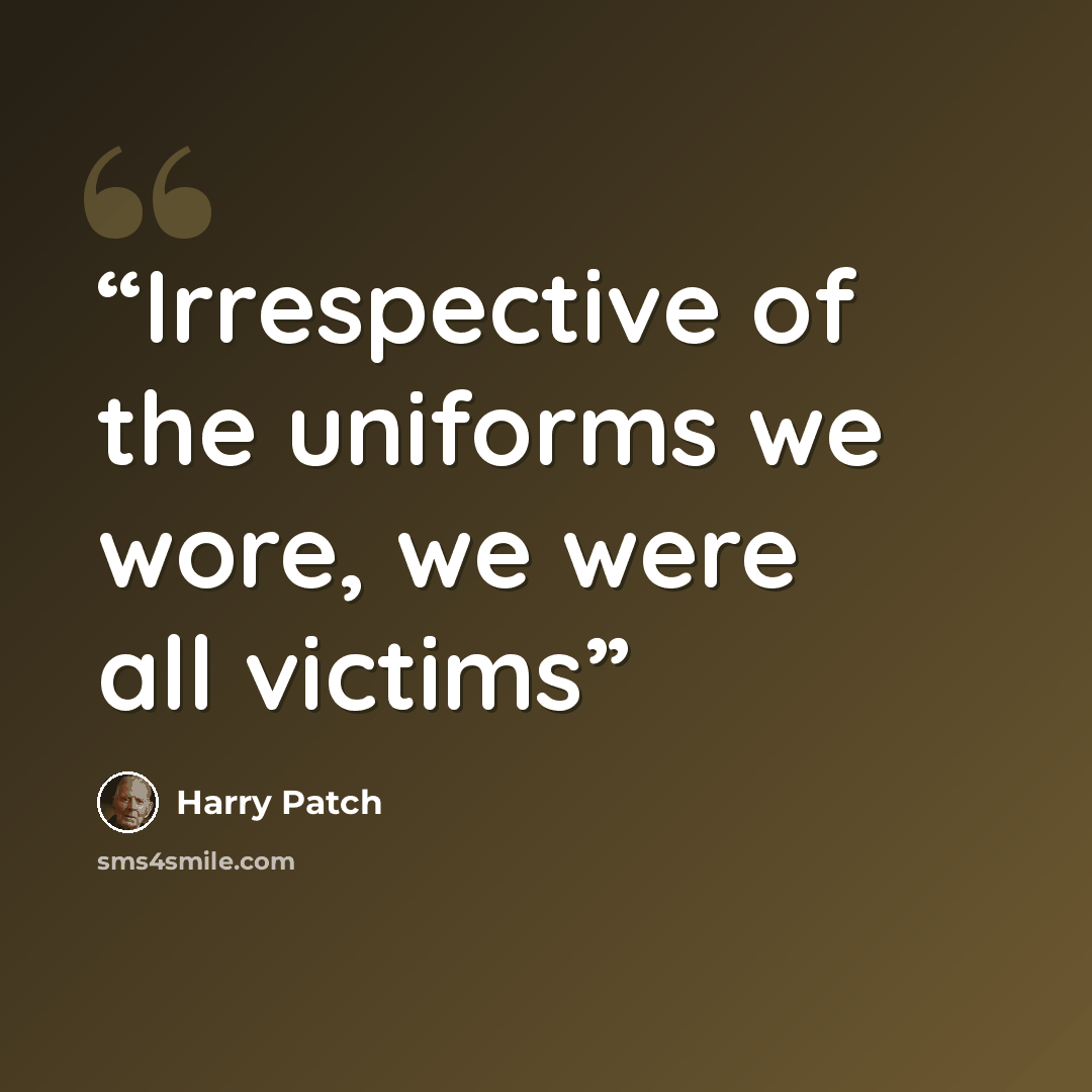 “Irrespective of the uniforms we wore, we were all victims” quote by Harry Patch