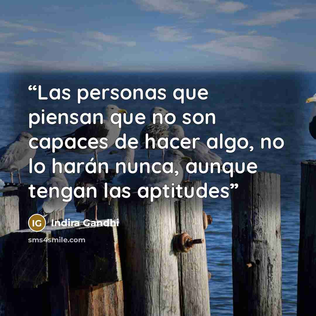 “Las personas que piensan que no son capaces de hacer algo, no lo harán nunca, aunque tengan las aptitudes” quote by Indira Gandhi