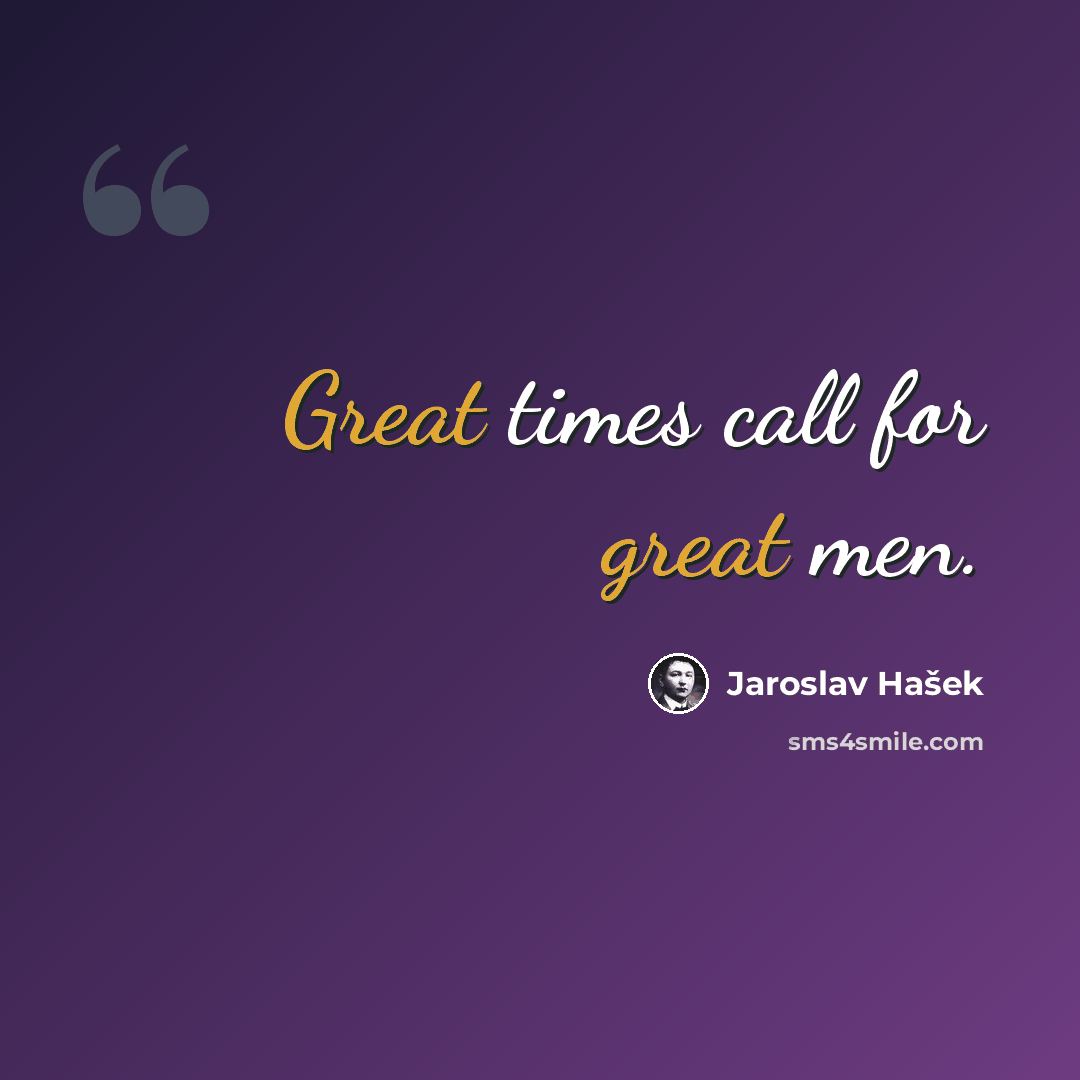 “Great times call for great men.” quote by Jaroslav Hašek