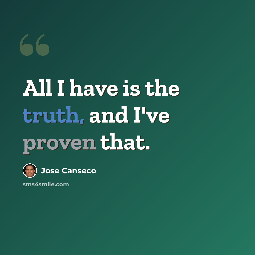“All I have is the truth, and I've proven that.” quote by Jose Canseco