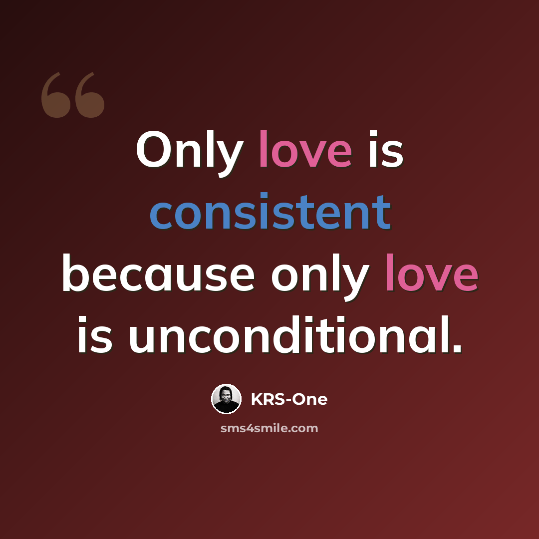 “Only love is consistent because only love is unconditional.” quote by KRS-One