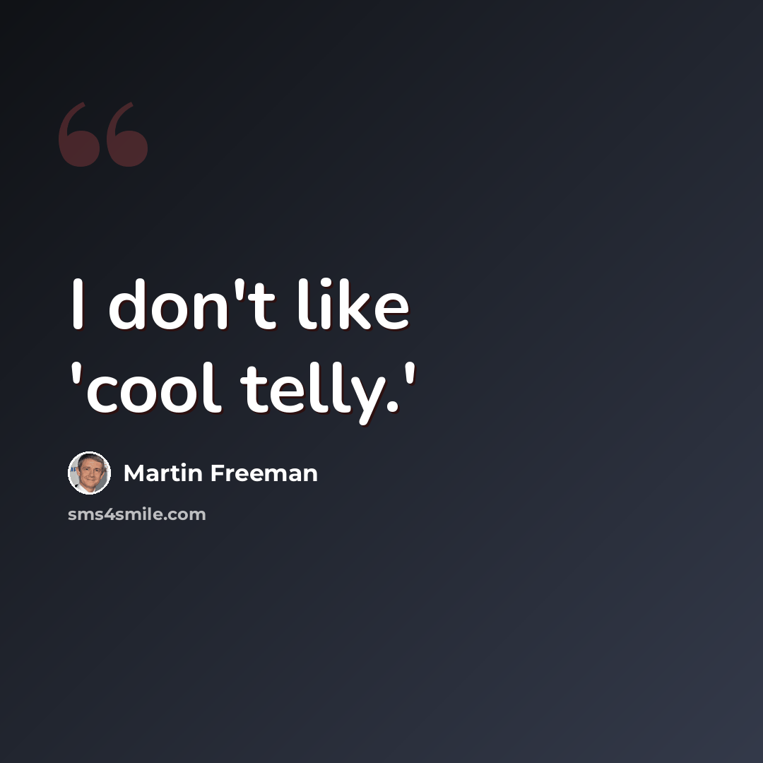 “I don't like 'cool telly.'” quote by Martin Freeman