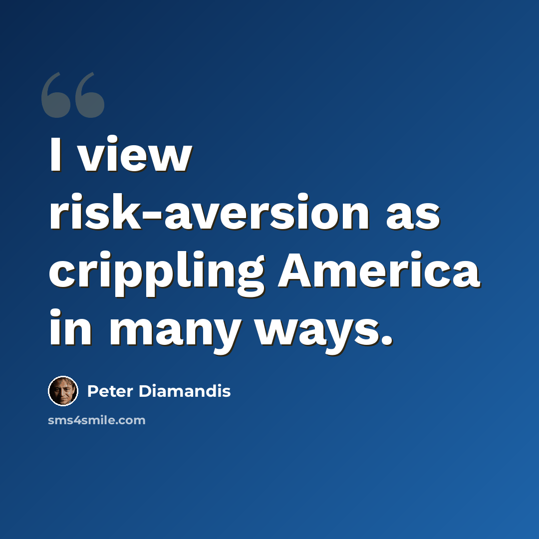 “I view risk-aversion as crippling America in many ways.” quote by Peter Diamandis