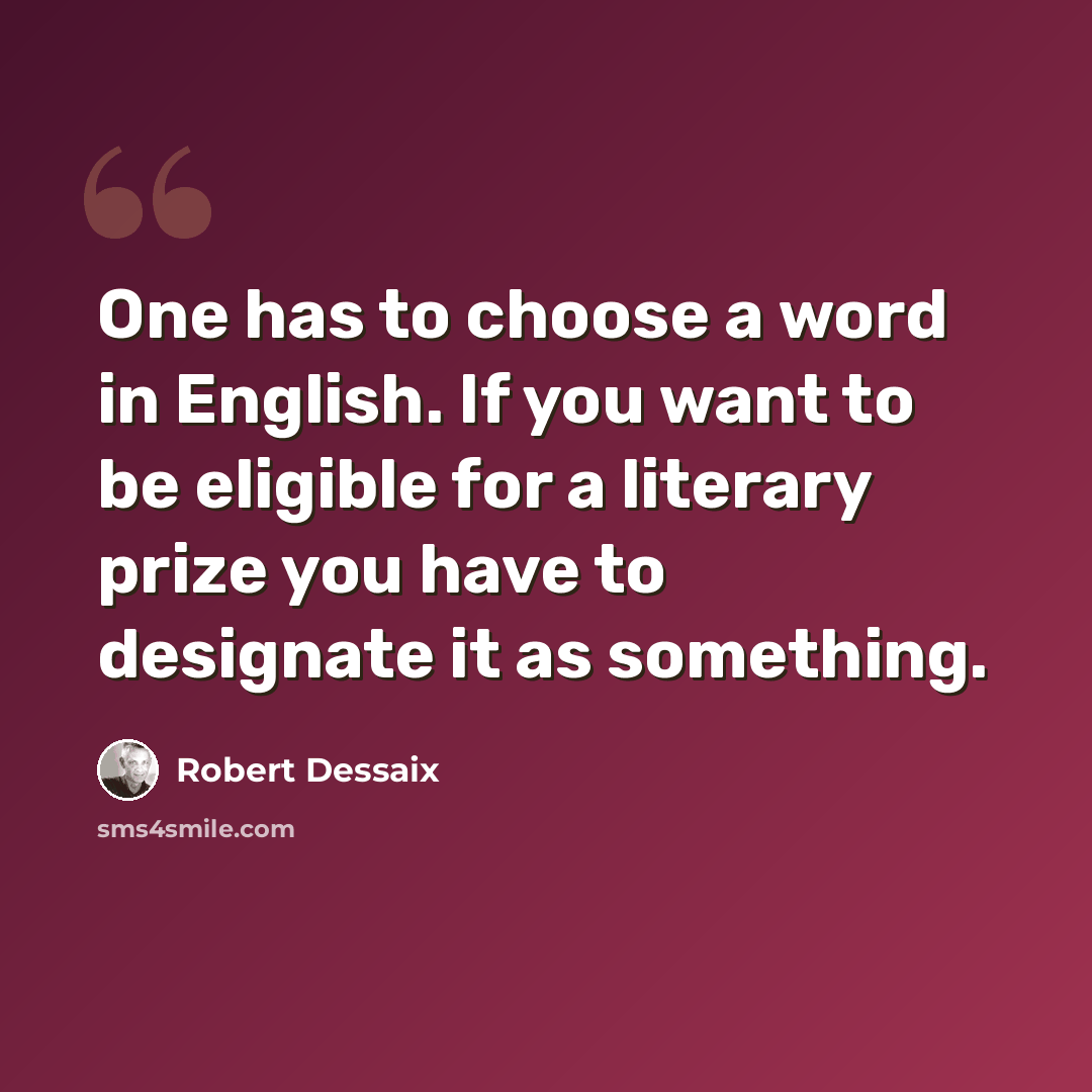 “One has to choose a word in English. If you want to be eligible for a literary prize you have to designate it as something.” quote by Robert Dessaix