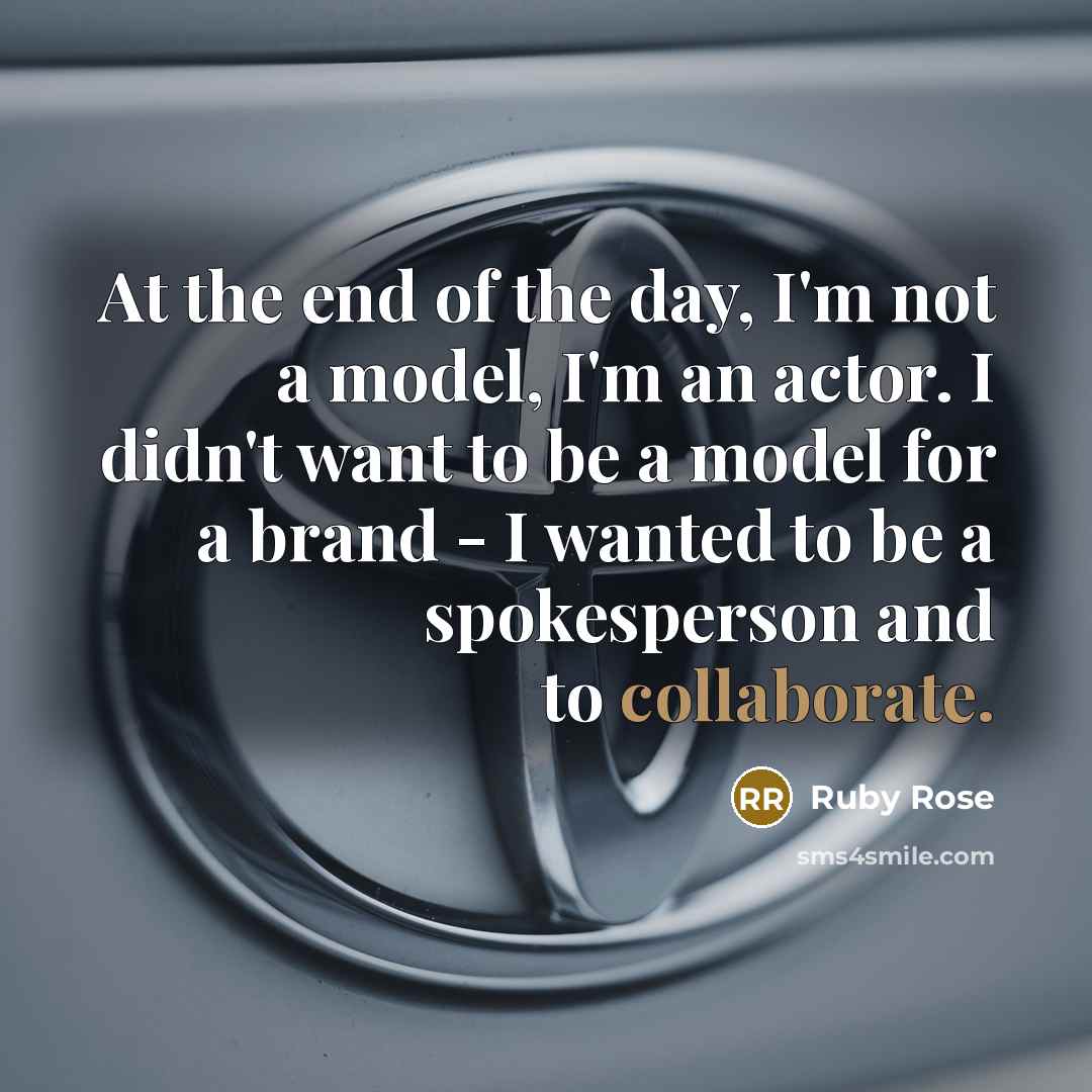 “At the end of the day, I'm not a model, I'm an actor. I didn't want to be a model for a brand - I wanted to be a spokesperson and to collaborate.” quote by Ruby Rose