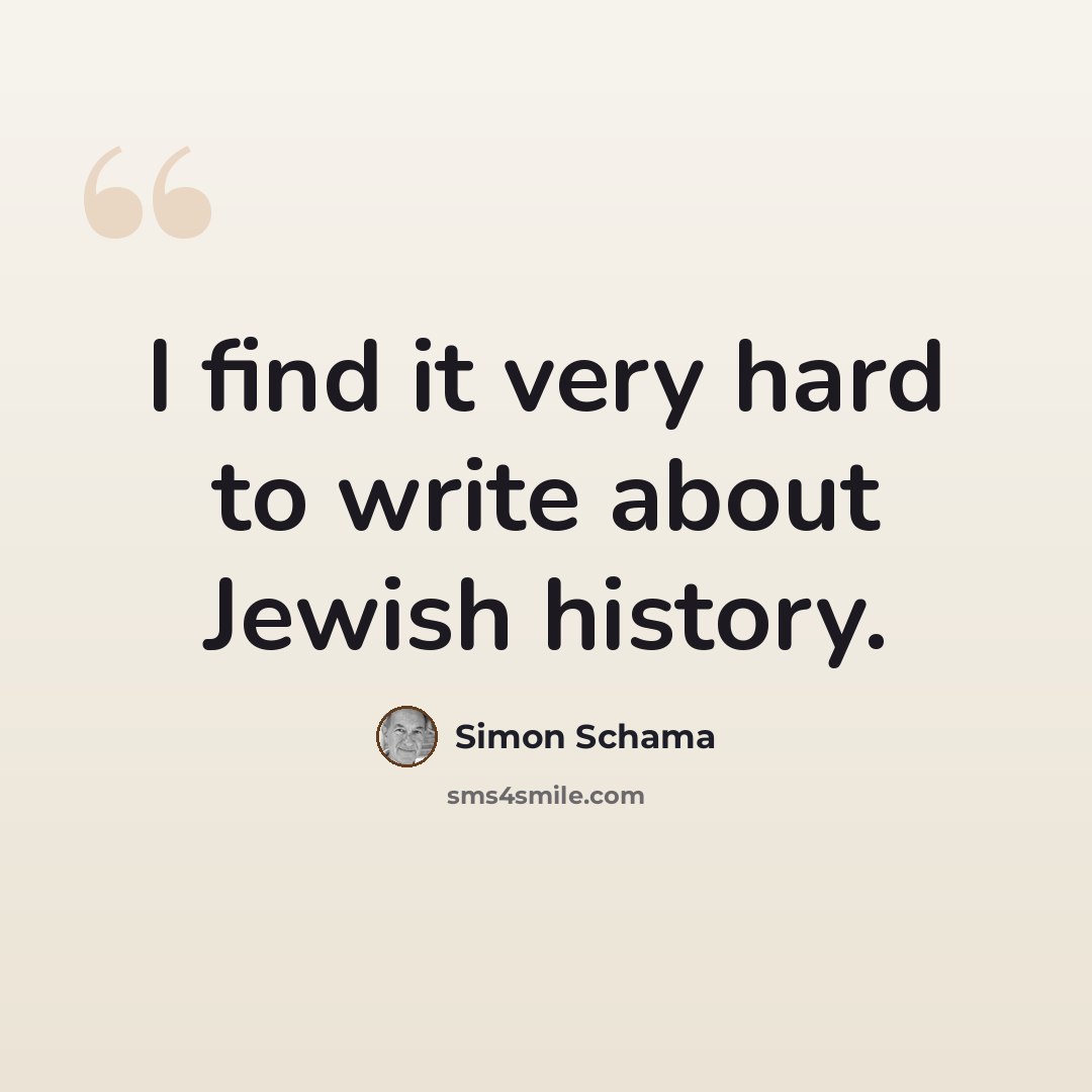 “I find it very hard to write about Jewish history.” quote by Simon Schama