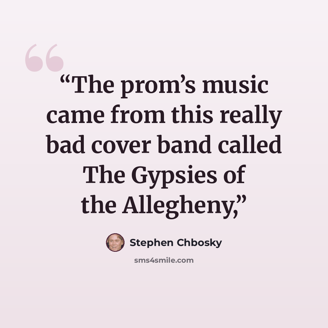 “The prom’s music came from this really bad cover band called The Gypsies of the Allegheny,” quote by Stephen Chbosky