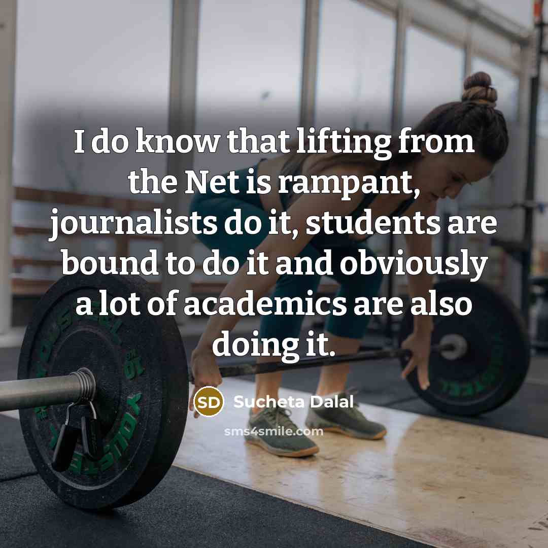 “I do know that lifting from the Net is rampant, journalists do it, students are bound to do it and obviously a lot of academics are also doing it.” quote by Sucheta Dalal