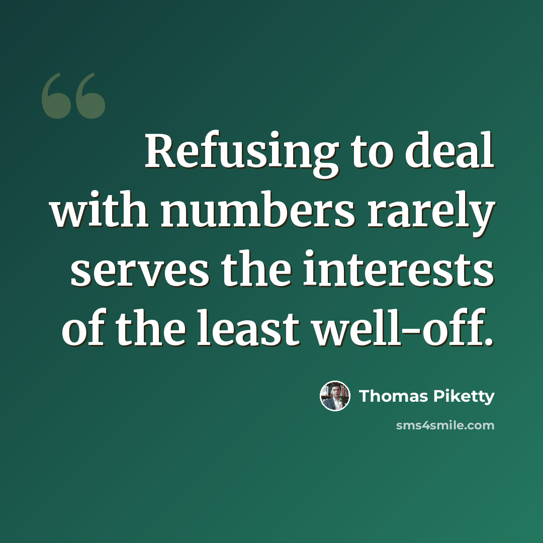 “Refusing to deal with numbers rarely serves the interests of the least well-off.” quote by Thomas Piketty