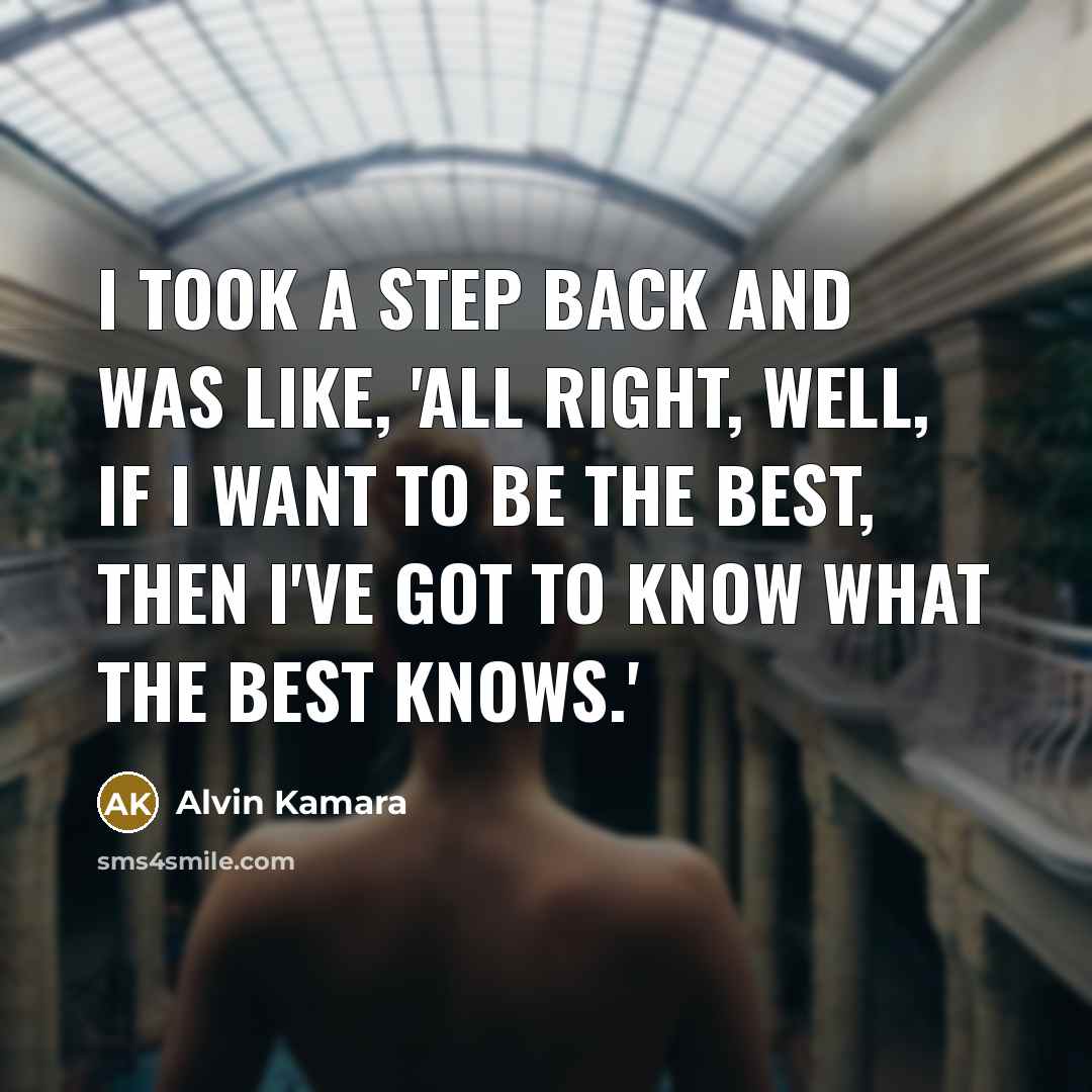 “I took a step back and was like, 'All right, well, if I want to be the best, then I've got to know what the best knows.'” quote by Alvin Kamara