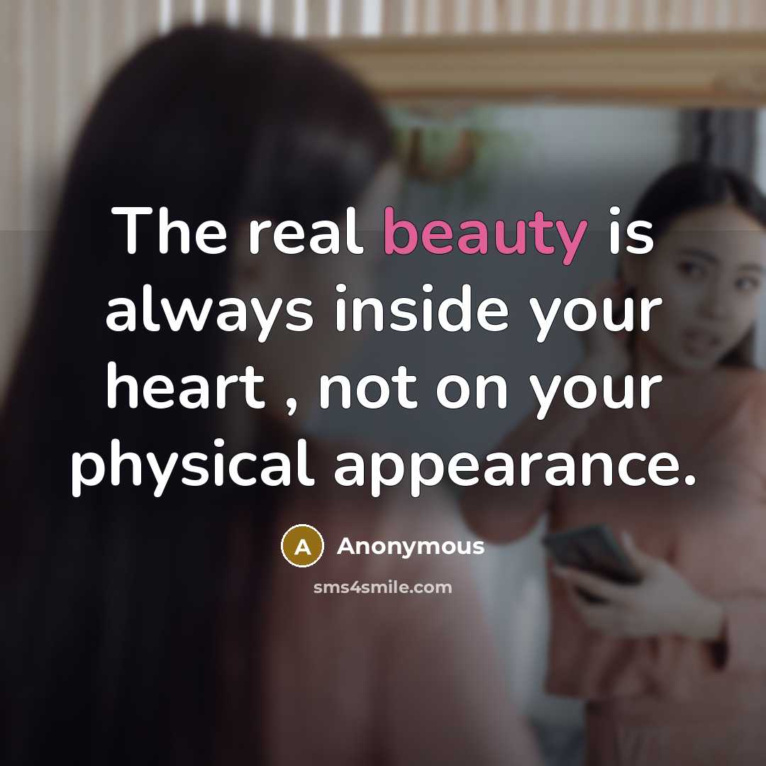 “The real beauty is always inside your heart , not on your physical appearance.” quote by Anonymous