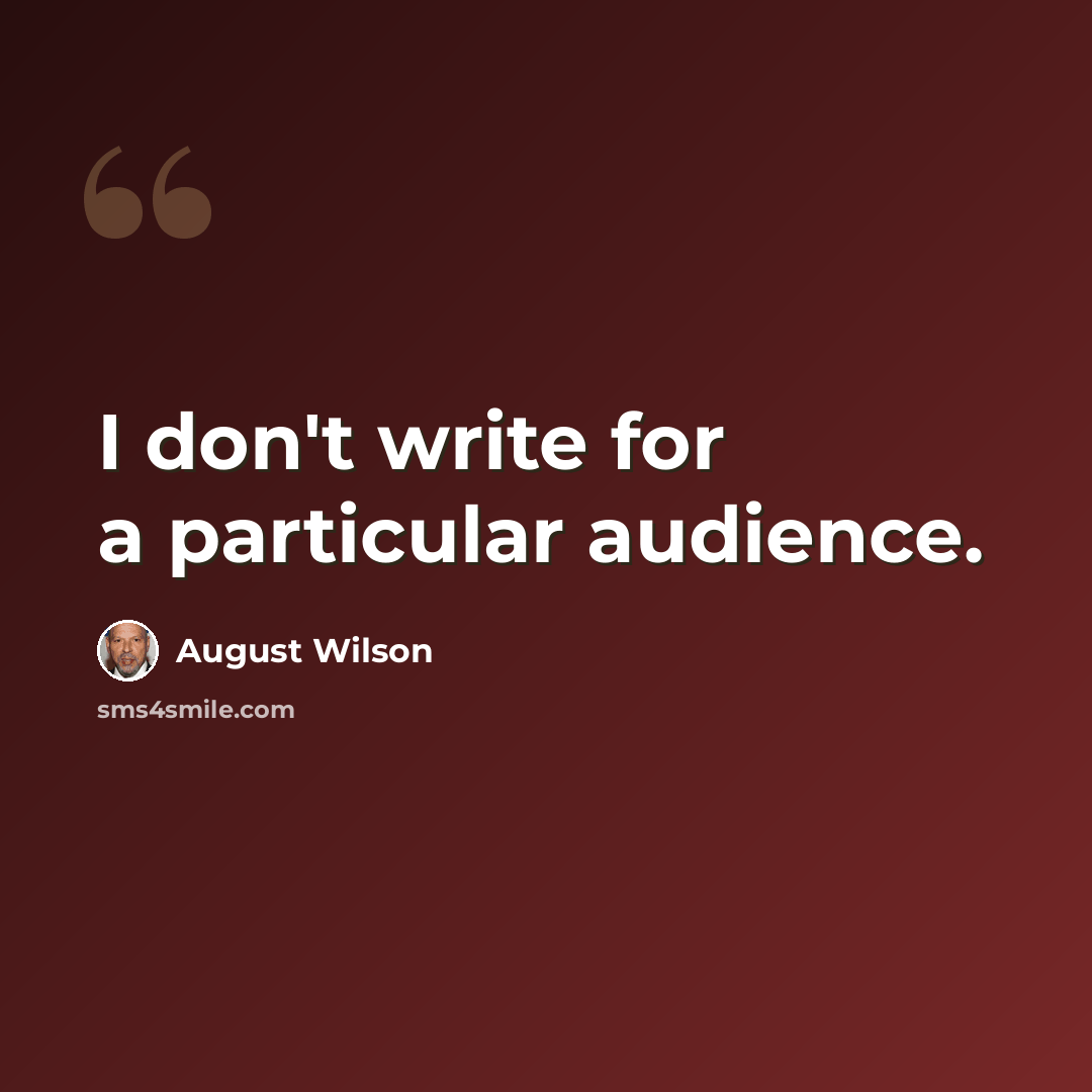 “I don't write for a particular audience.” quote by August Wilson