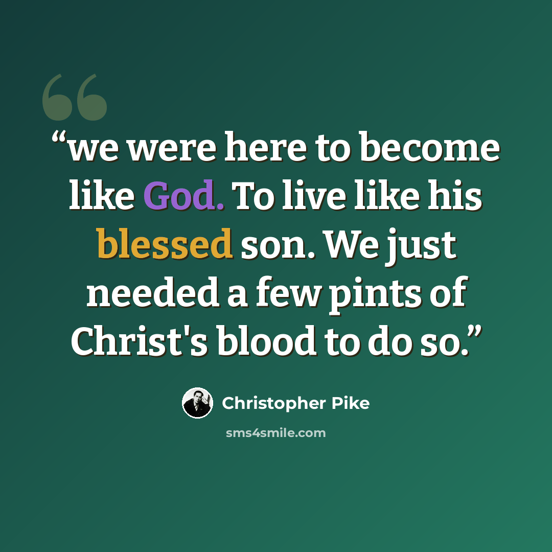 “we were here to become like God. To live like his blessed son. We just needed a few pints of Christ's blood to do so.” quote by Christopher Pike