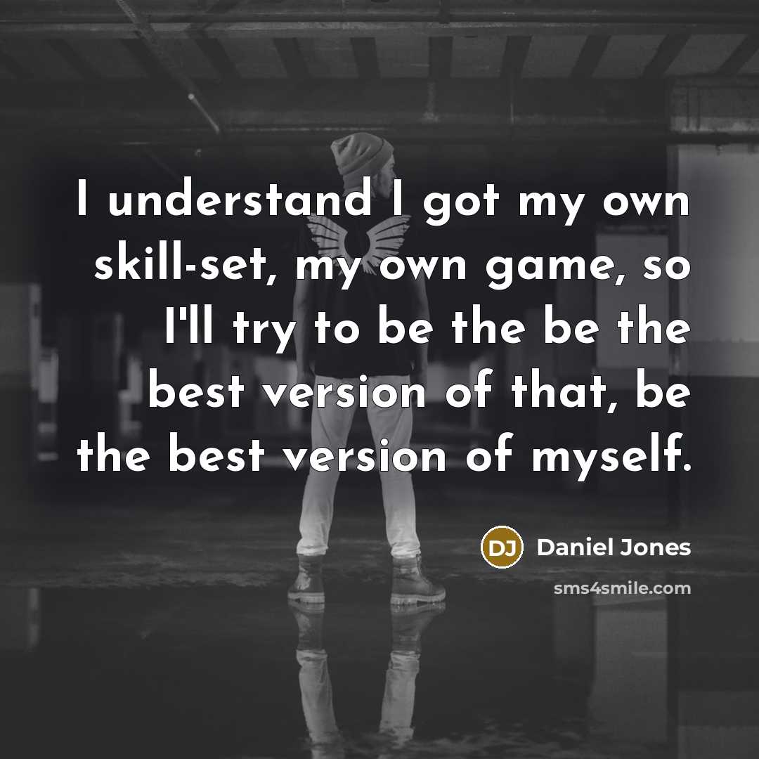 “I understand I got my own skill-set, my own game, so I'll try to be the be the best version of that, be the best version of myself.” quote by Daniel Jones
