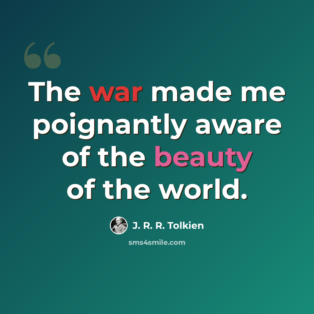“The war made me poignantly aware of the beauty of the world.” quote by J. R. R. Tolkien