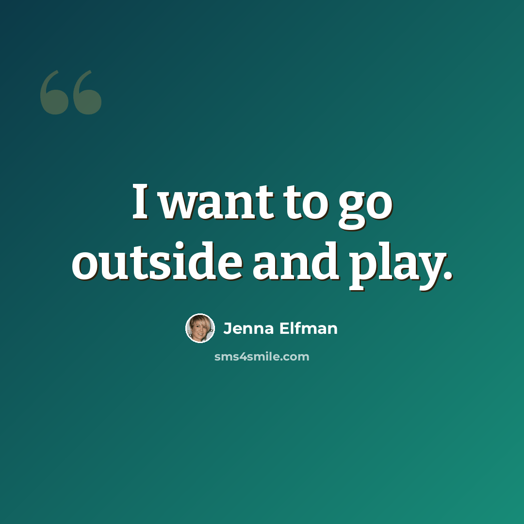 “I want to go outside and play.” quote by Jenna Elfman