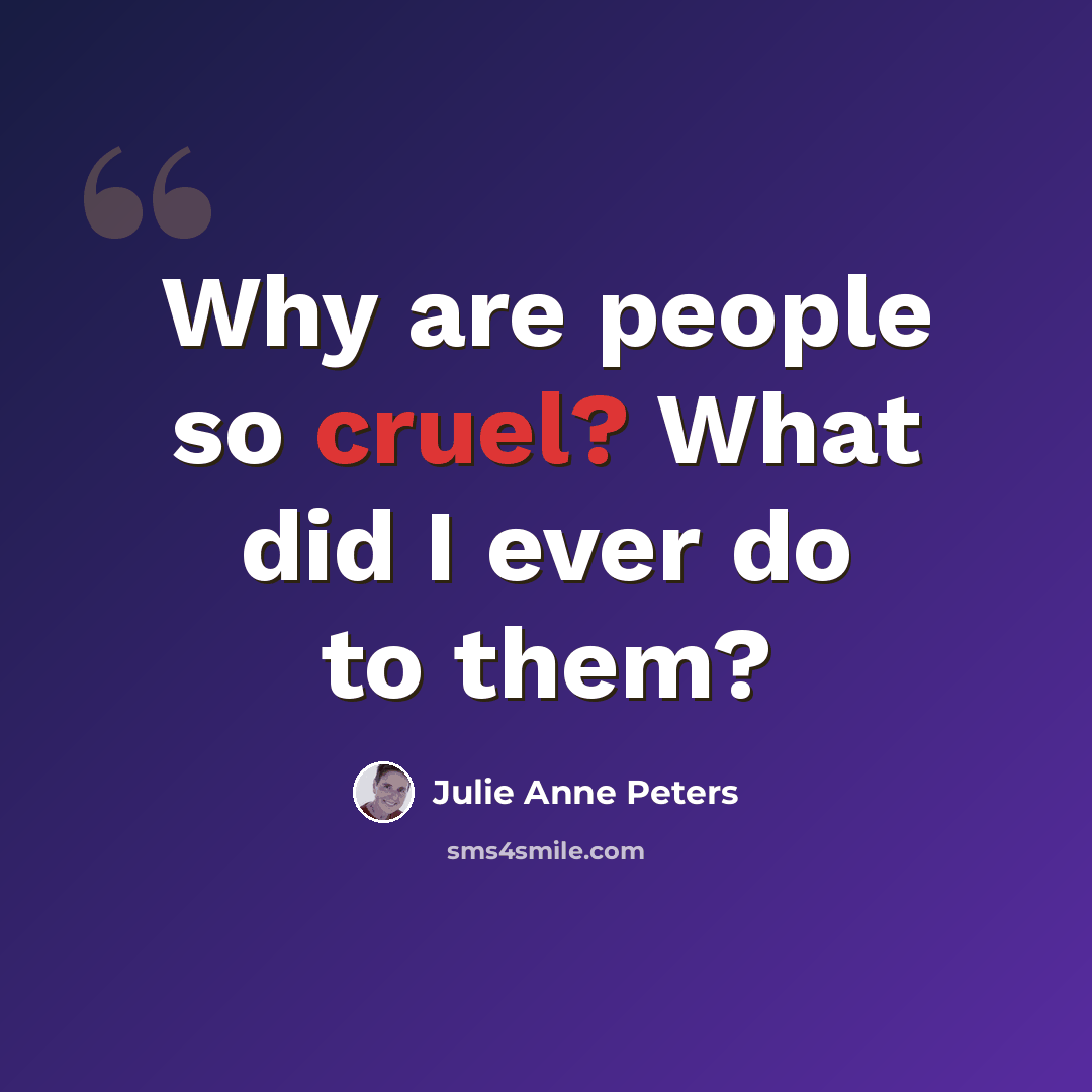 “Why are people so cruel? What did I ever do to them?” quote by Julie Anne Peters