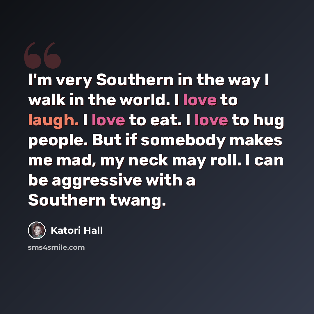 “I'm very Southern in the way I walk in the world. I love to laugh. I love to eat. I love to hug people. But if somebody makes me mad, my neck may roll. I can be aggressive with a Southern twang.” quote by Katori Hall