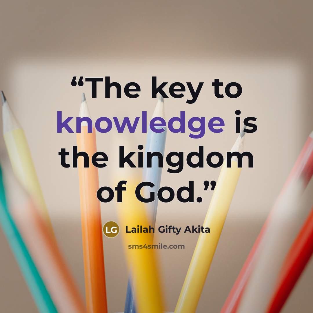 “The key to knowledge is the kingdom of God.” quote by Lailah Gifty Akita