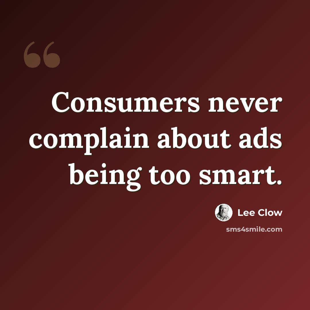 “Consumers never complain about ads being too smart.” quote by Lee Clow