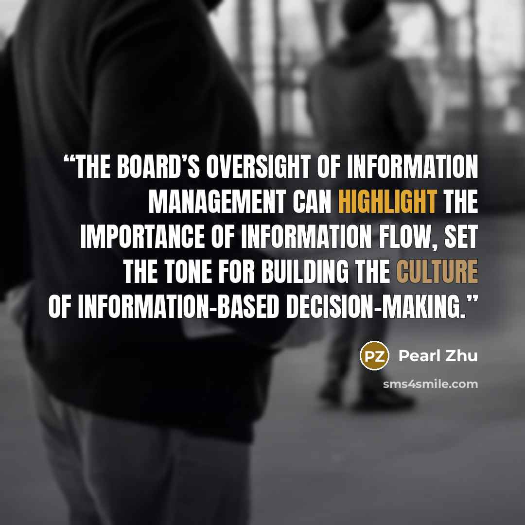 “The board’s oversight of information management can highlight the importance of information flow, set the tone for building the culture of information-based decision-making.” quote by Pearl Zhu
