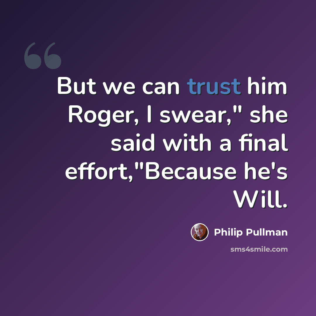 “But we can trust him Roger, I swear," she said with a final effort,"Because he's Will.” quote by Philip Pullman