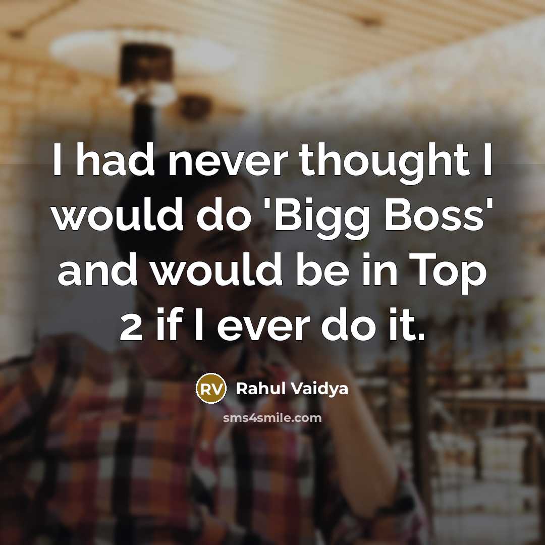 “I had never thought I would do 'Bigg Boss' and would be in Top 2 if I ever do it.” quote by Rahul Vaidya