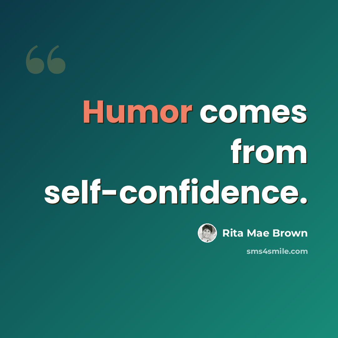 “Humor comes from self-confidence.” quote by Rita Mae Brown