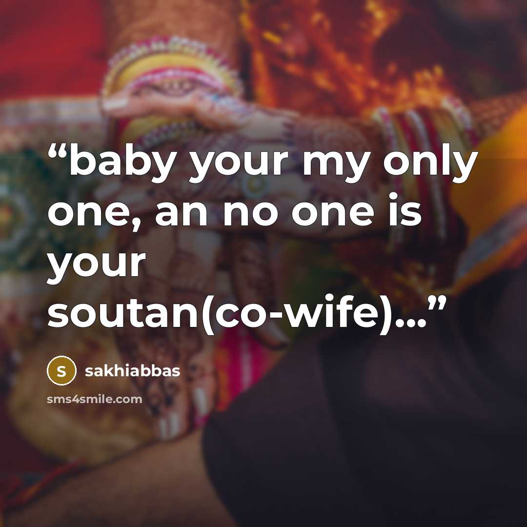 “baby your my only one, an no one is your soutan(co-wife)...” quote by sakhiabbas