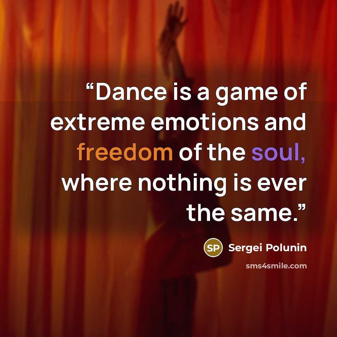 “Dance is a game of extreme emotions and freedom of the soul, where nothing is ever the same.” quote by Sergei Polunin
