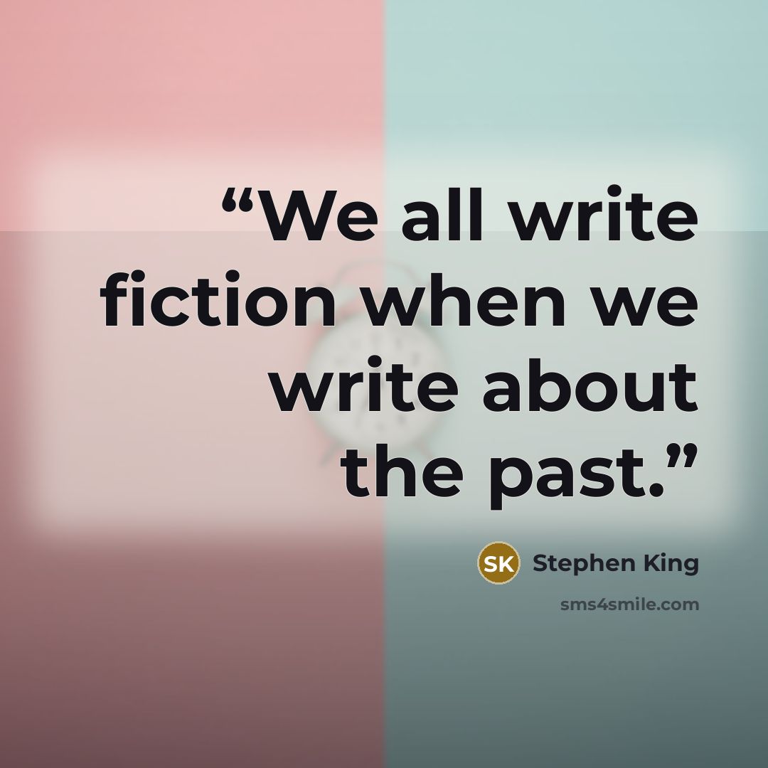 “We all write fiction when we write about the past.” quote by Stephen King