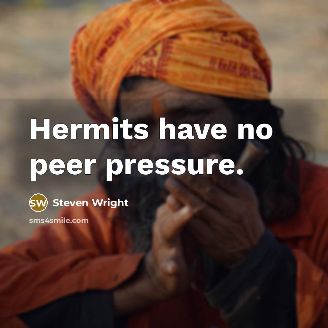 “Hermits have no peer pressure.” quote by Steven Wright