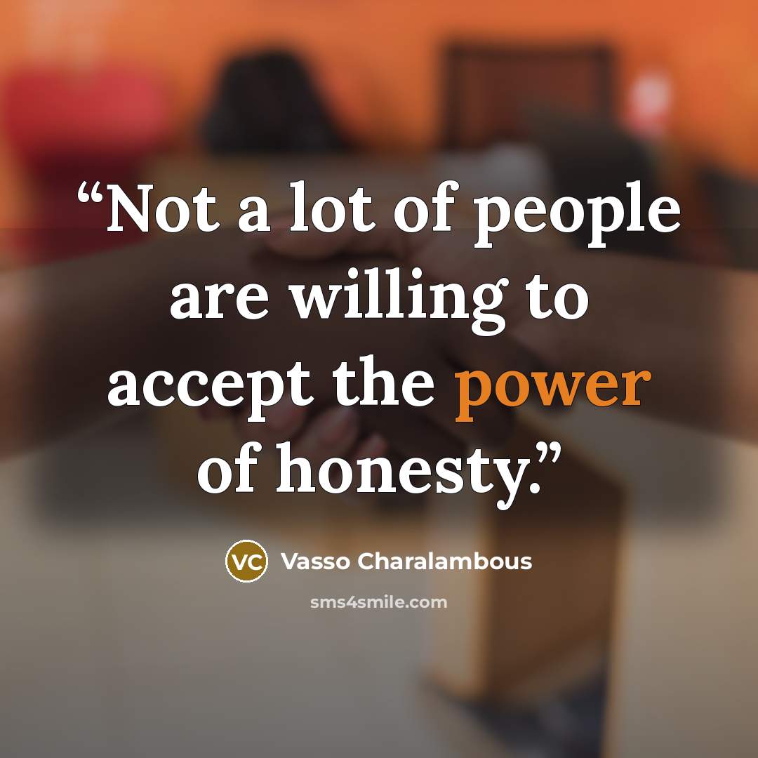 “Not a lot of people are willing to accept the power of honesty.” quote by Vasso Charalambous