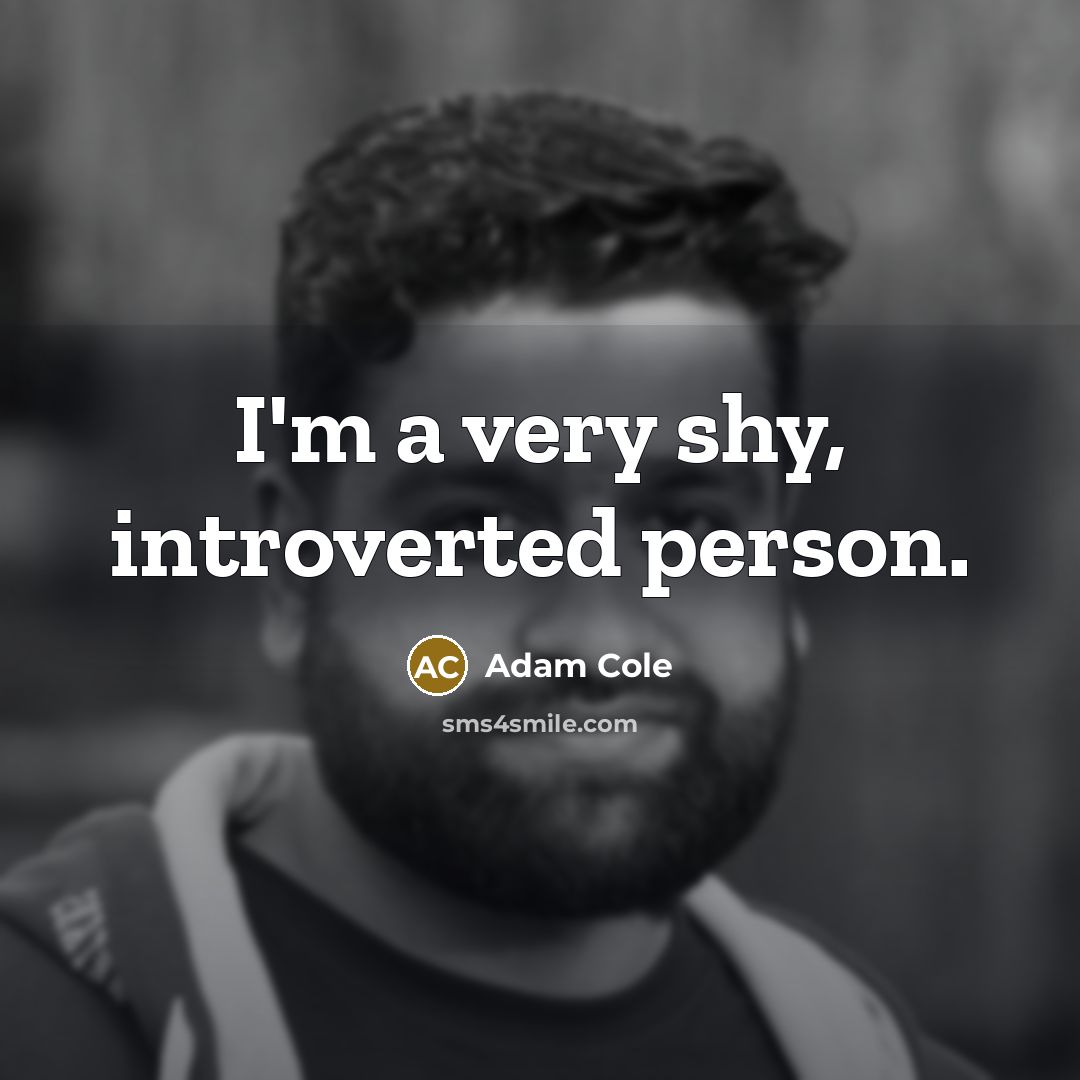 “I'm a very shy, introverted person.” quote by Adam Cole