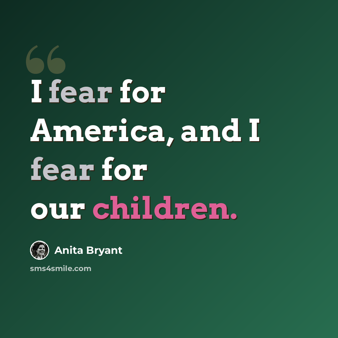 “I fear for America, and I fear for our children.” quote by Anita Bryant