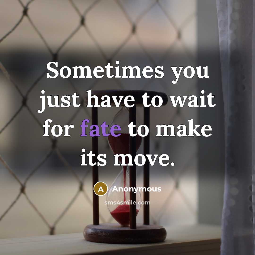 “Sometimes you just have to wait for fate to make its move.” quote by Anonymous