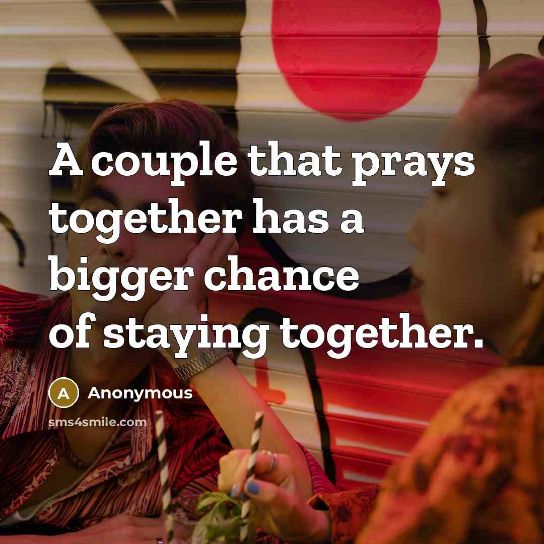 “A couple that prays together has a bigger chance of staying together.” quote by Anonymous