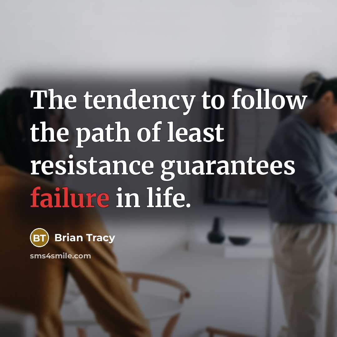 “The tendency to follow the path of least resistance guarantees failure in life.” quote by Brian Tracy