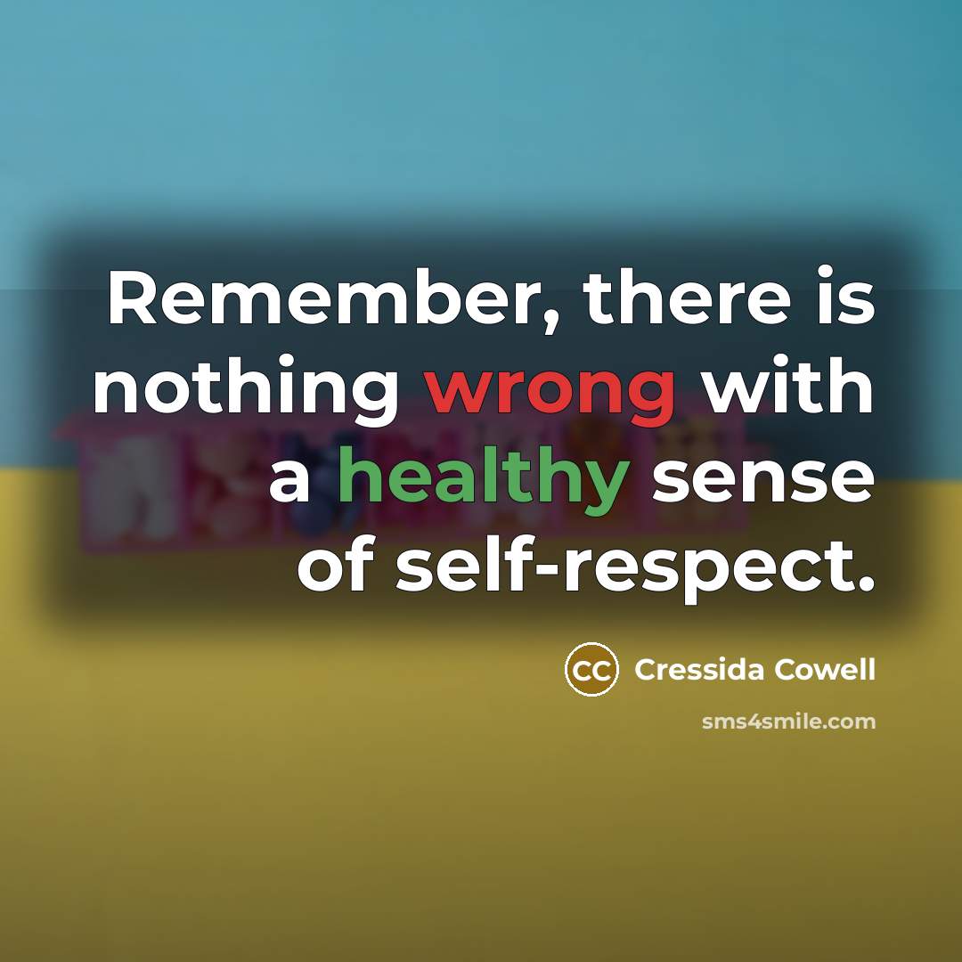 “Remember, there is nothing wrong with a healthy sense of self-respect.” quote by Cressida Cowell