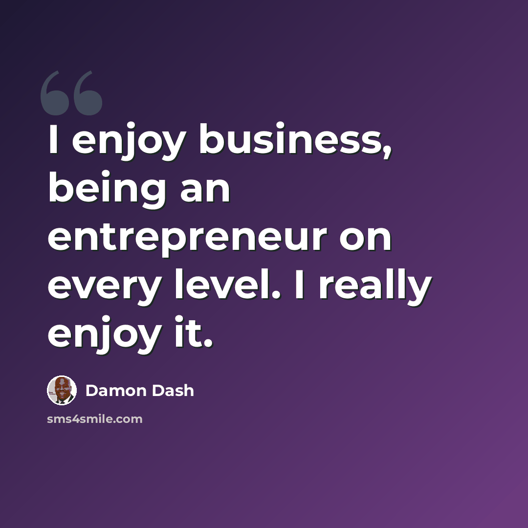 “I enjoy business, being an entrepreneur on every level. I really enjoy it.” quote by Damon Dash