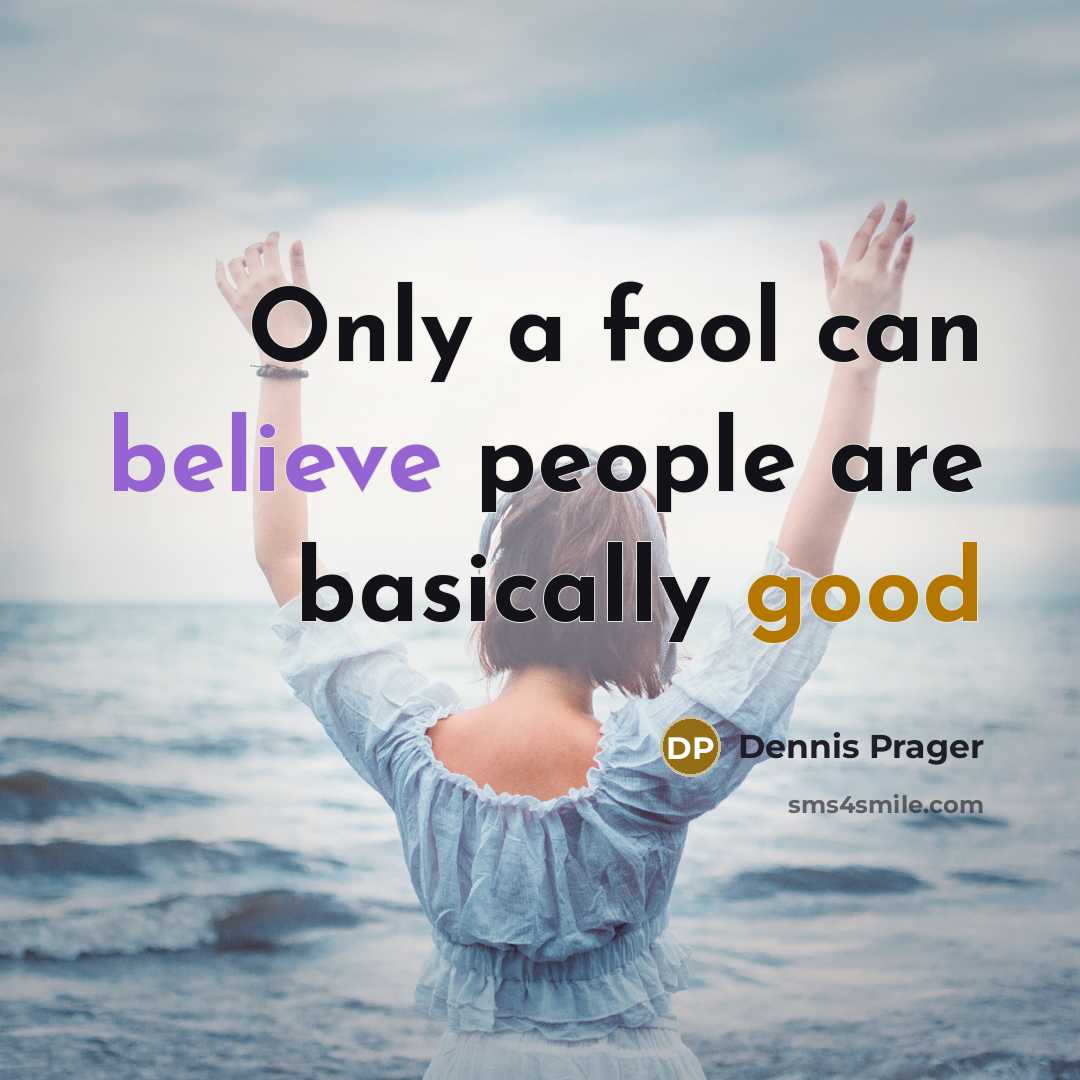 “Only a fool can believe people are basically good” quote by Dennis Prager
