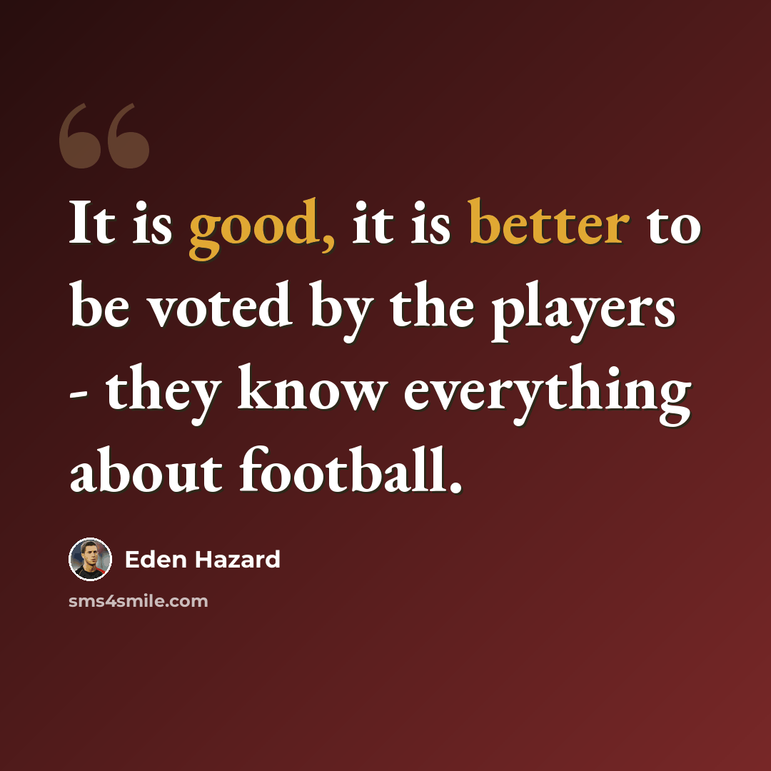 “It is good, it is better to be voted by the players - they know everything about football.” quote by Eden Hazard