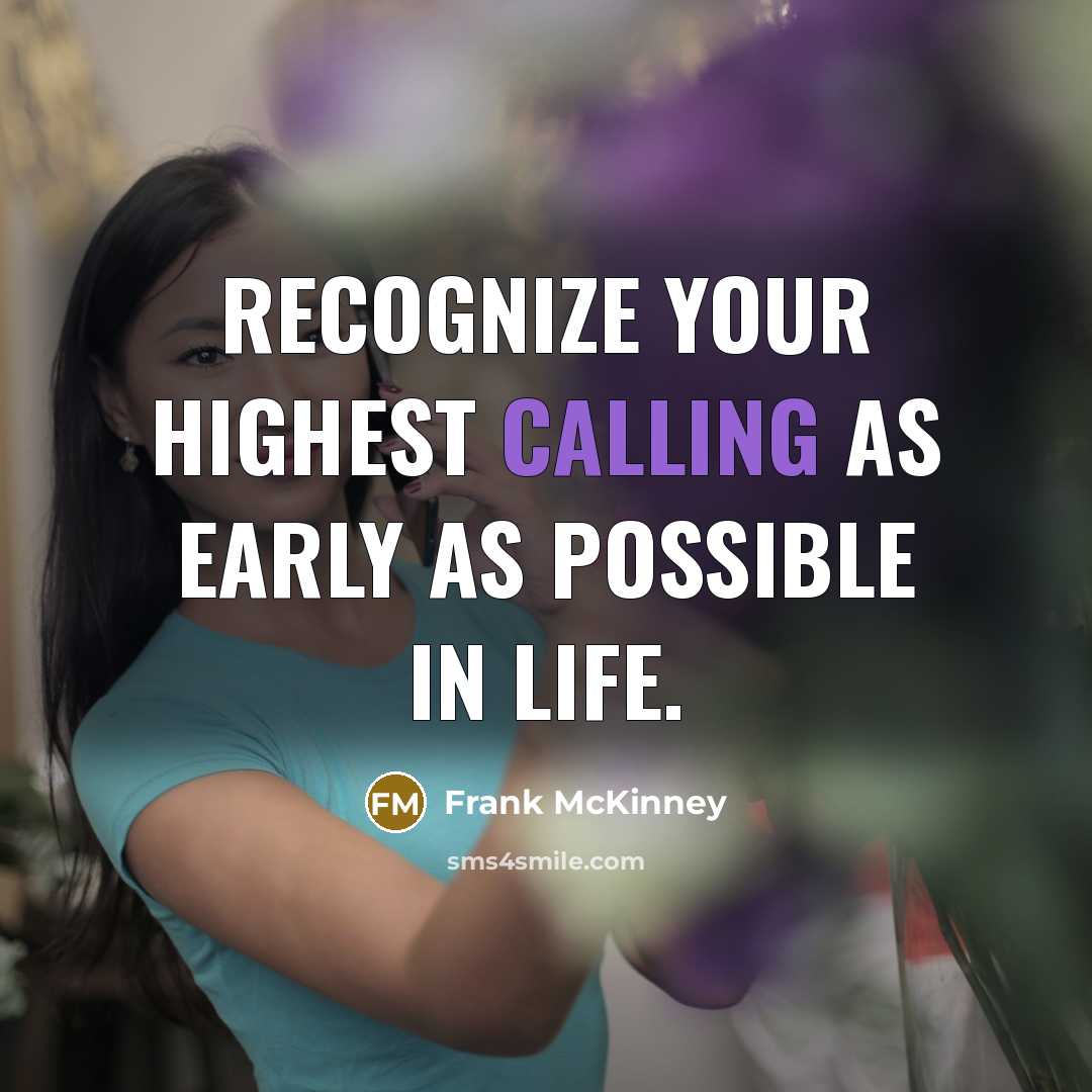 “Recognize your highest calling as early as possible in life.” quote by Frank McKinney